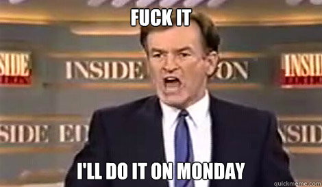 FUCK IT I'll do it on monday   Well do it live