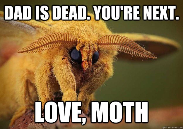 Dad is dead. you're next. love, moth - Dad is dead. you're next. love, moth  Misc