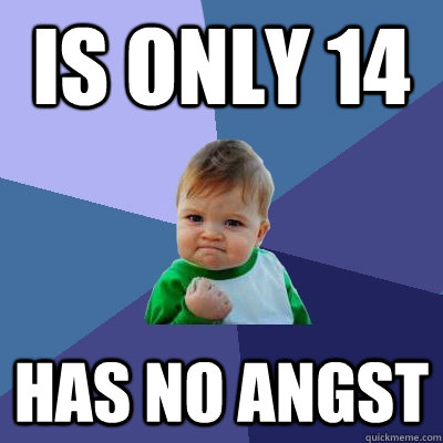 Is only 14 has no angst   Success Kid