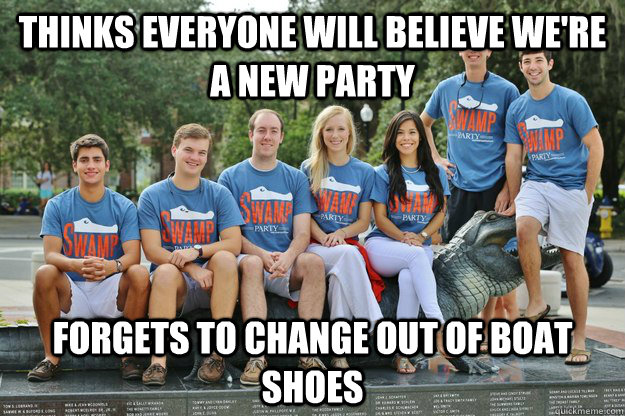 Thinks everyone will believe we're a new party Forgets to change out of boat shoes  Swamp Party