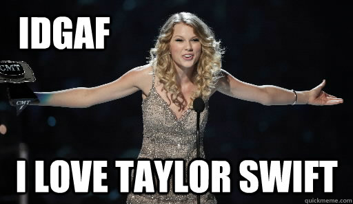 idgaf i love taylor swift  Taylor Swift