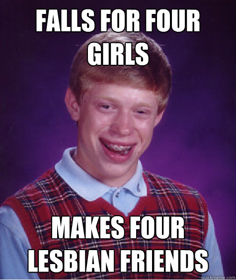 Falls for four girls makes four lesbian friends - Falls for four girls makes four lesbian friends  Bad Luck Brian