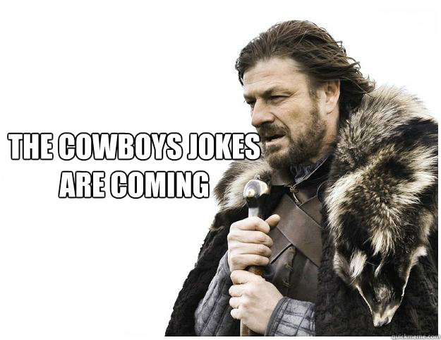  THE COWBOYS JOKES 
ARE COMING
  Imminent Ned