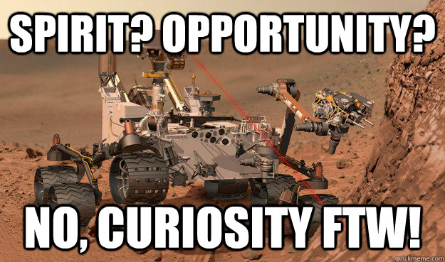 Spirit? Opportunity? No, Curiosity FTW!  Unimpressed Curiosity