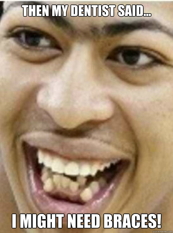 Then my dentist said... I might need braces!  Anthony davis