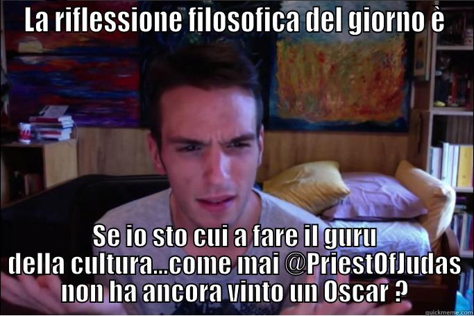LA RIFLESSIONE FILOSOFICA DEL GIORNO È SE IO STO CUI A FARE IL GURU DELLA CULTURA...COME MAI @PRIESTOFJUDAS NON HA ANCORA VINTO UN OSCAR ? Misc