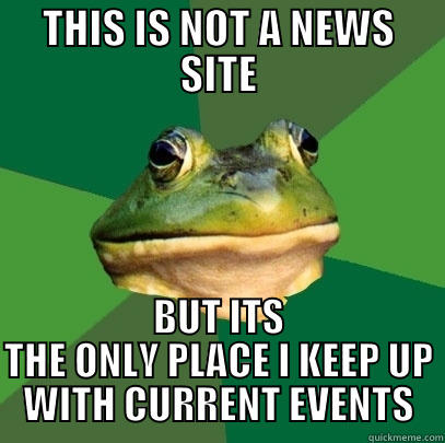 THIS IS NOT A NEWS SITE BUT ITS THE ONLY PLACE I KEEP UP WITH CURRENT EVENTS Foul Bachelor Frog