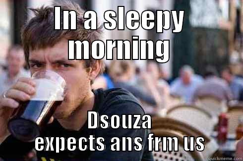 IN A SLEEPY MORNING DSOUZA EXPECTS ANS FRM US Lazy College Senior