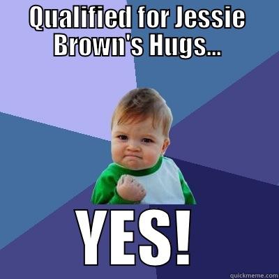 QUALIFIED FOR JESSIE BROWN'S HUGS... YES! Success Kid