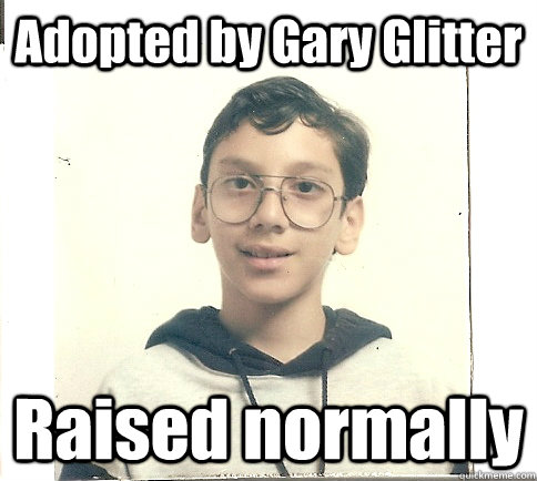 Adopted by Gary Glitter Raised normally  Unmolestable Kid
