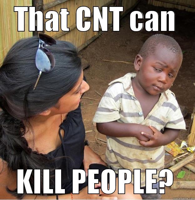 THAT CNT CAN KILL PEOPLE? Skeptical Third World Kid