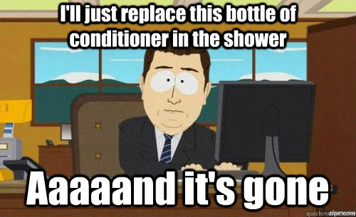 I'll just replace this bottle of conditioner in the shower Aaaaand it's gone  aaaand its gone