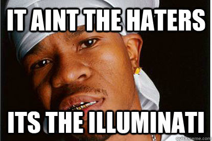 It aint the haters Its the illuminati   