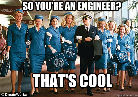 So you're an engineer? That's cool  