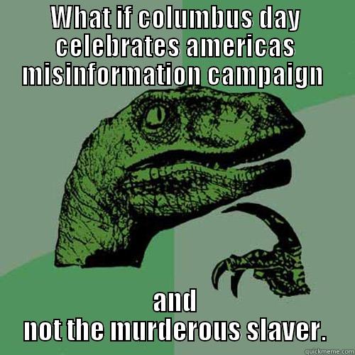 Christopher columbus - WHAT IF COLUMBUS DAY CELEBRATES AMERICAS MISINFORMATION CAMPAIGN  AND NOT THE MURDEROUS SLAVER. Philosoraptor