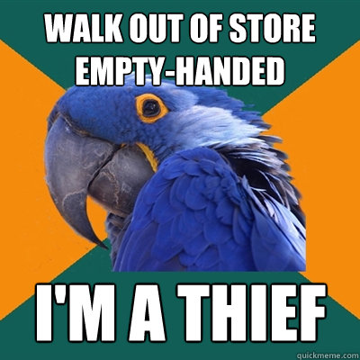walk out of store empty-handed i'm a thief  Paranoid Parrot