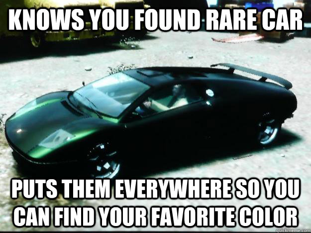 Knows you found rare car puts them everywhere so you can find your favorite color  