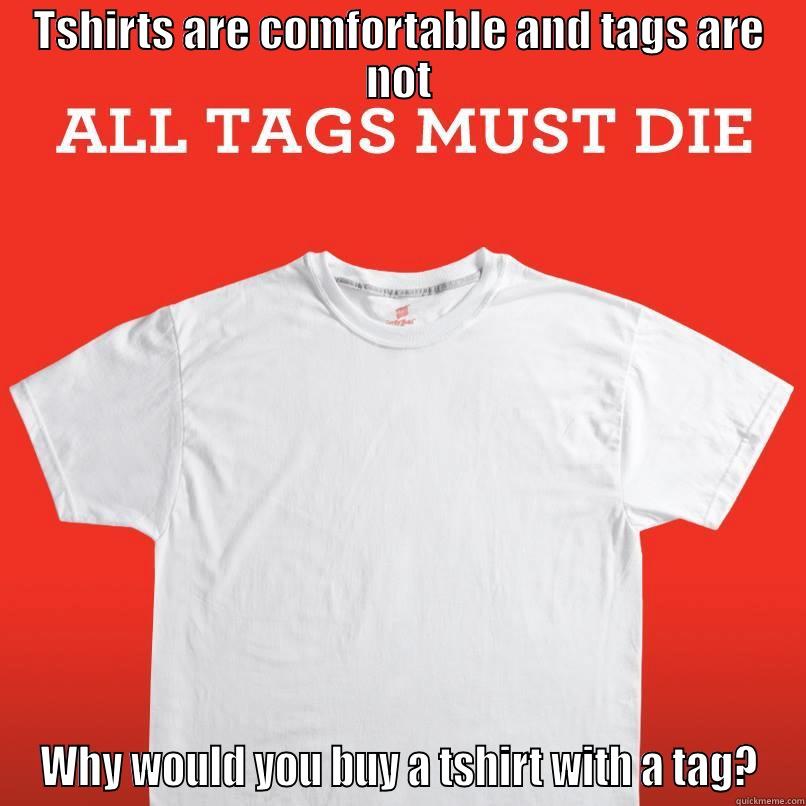 Hanes tag meme - TSHIRTS ARE COMFORTABLE AND TAGS ARE NOT WHY WOULD YOU BUY A TSHIRT WITH A TAG? Misc