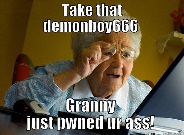      TAKE THAT     DEMONBOY666 GRANNY JUST PWNED UR ASS! Grandma finds the Internet