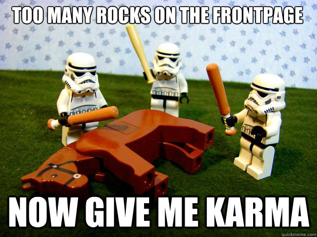 Too many rocks on the frontpage now give me karma  Dead Horse