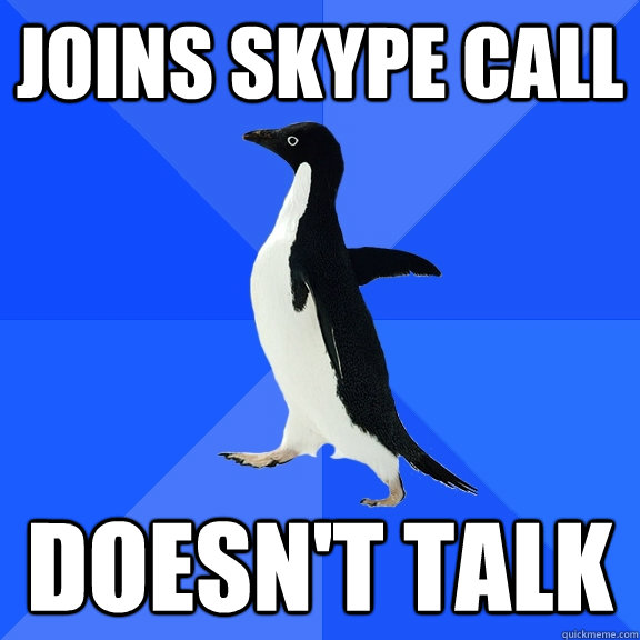 joins skype call doesn't talk  Socially Awkward Penguin