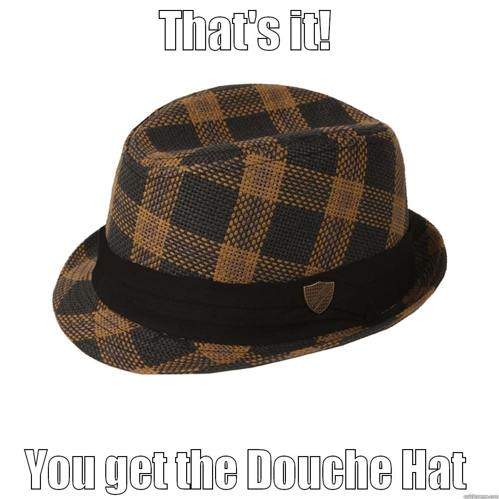 You Get The Douche Hat - THAT'S IT! YOU GET THE DOUCHE HAT Misc