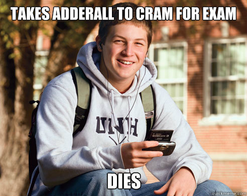 takes adderall to cram for exam dies  College Freshman