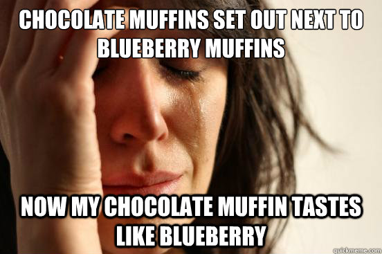 Chocolate muffins set out next to blueberry muffins Now my chocolate muffin tastes like blueberry  First World Problems