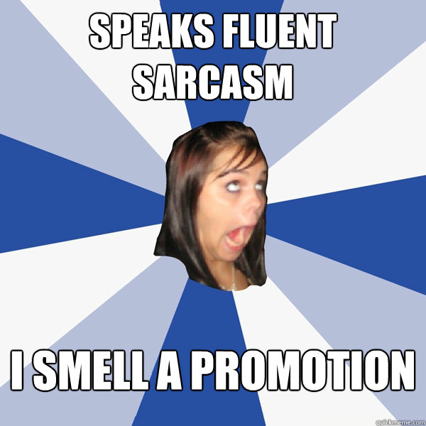 Speaks Fluent sarcasm I smell a promotion - Speaks Fluent sarcasm I smell a promotion  Annoying Facebook Girl