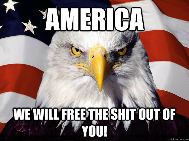 america we will free the shit out of you!  One-up America