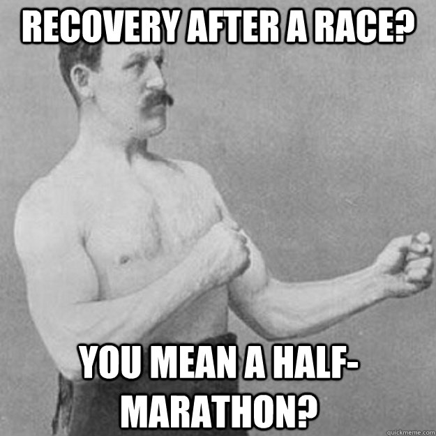 Recovery after a race? You mean a half-marathon? - Recovery after a race? You mean a half-marathon?  Misc