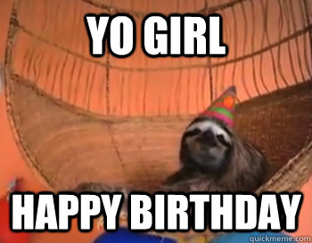 yo girl happy birthday - yo girl happy birthday  Birthday Sloth