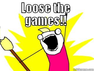 LOOSE THE GAMES!!  All The Things