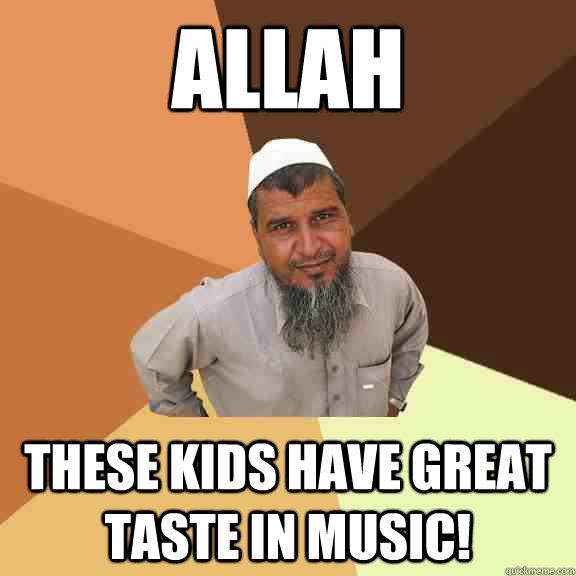 ALLAH these kids have great taste in music!  Ordinary Muslim Man