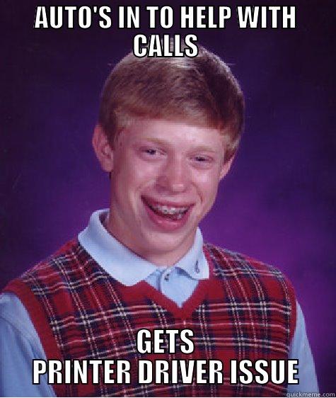 AUTO'S IN TO HELP WITH CALLS GETS PRINTER DRIVER ISSUE Bad Luck Brian
