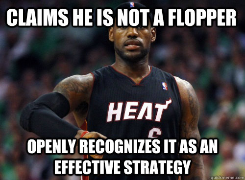 Claims he is not a flopper Openly recognizes it as an effective strategy  Lebron James