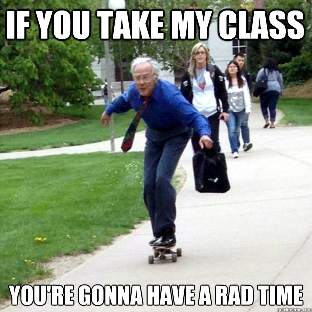If you take my class You're gonna have a rad time  Skating Prof