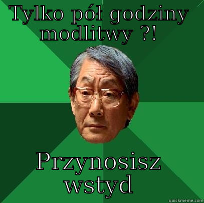 TYLKO PÓŁ GODZINY MODLITWY ?! PRZYNOSISZ WSTYD High Expectations Asian Father