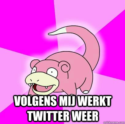  Volgens mij werkt twitter weer  Slowpoke