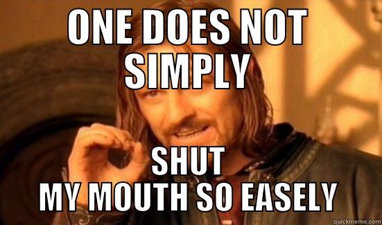 ONE DOES NOT SIMPLY SHUT MY MOUTH SO EASELY Boromir