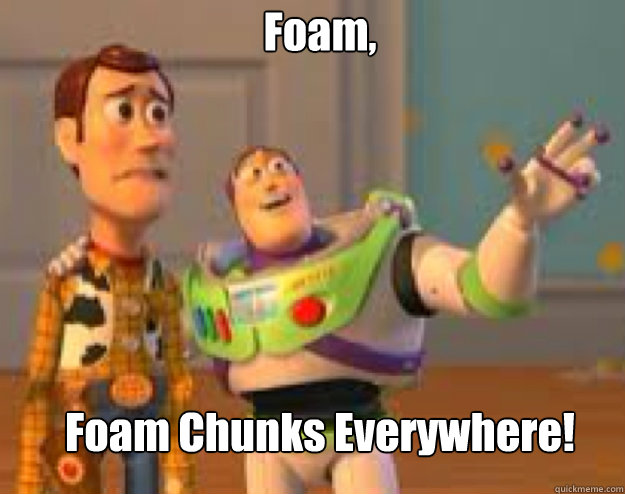 Foam,  Foam Chunks Everywhere! - Foam,  Foam Chunks Everywhere!  Woody and Buzz everywhere