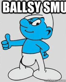Ballsy Smurf memes | quickmeme Ballsy Smurf memes | quickmeme