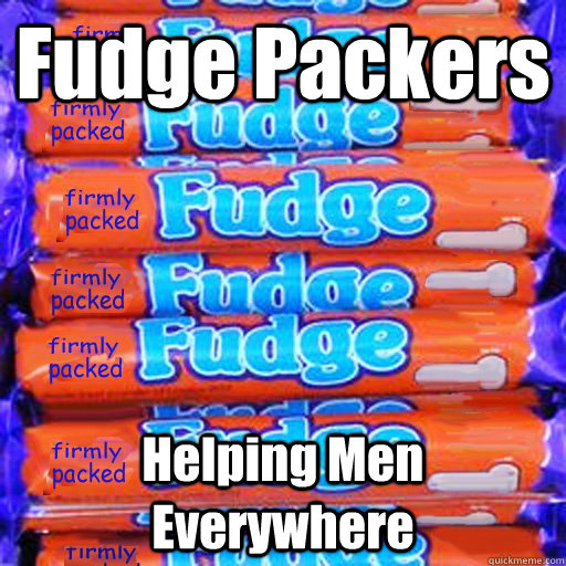 Fudge Packers Helping Men Everywhere - Fudge Packers Helping Men Everywhere  FudgePackers