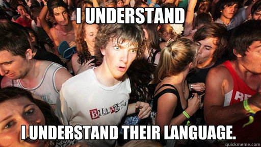I understand I understand their language.  Sudden Clarity Clarence