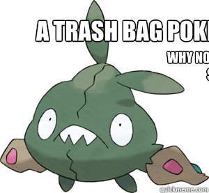A trash bag pokemon. Why not a piece of shit. - A trash bag pokemon. Why not a piece of shit.  Trubbish