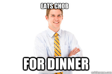 eats chob for dinner  Skinny Guy Problems