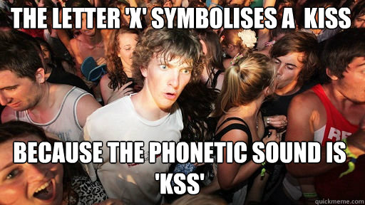 The letter 'x' symbolises a  kiss
 because the phonetic sound is 'kss'  Sudden Clarity Clarence