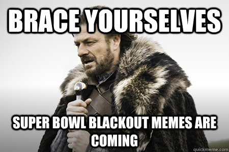 Brace yourselves Super Bowl Blackout Memes are coming  Bday game of thrones