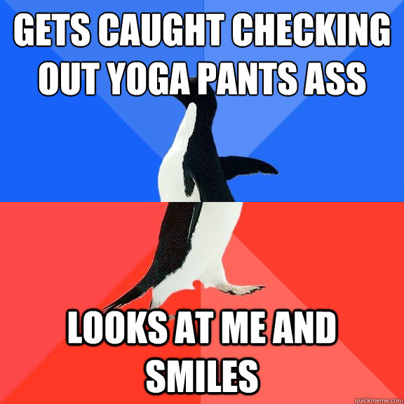 gets caught checking out yoga pants ass looks at me and smiles  Socially Awkward Awesome Penguin
