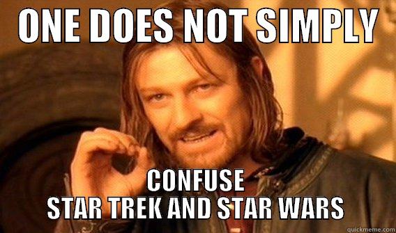 Han Sulu? -   ONE DOES NOT SIMPLY   CONFUSE STAR TREK AND STAR WARS One Does Not Simply